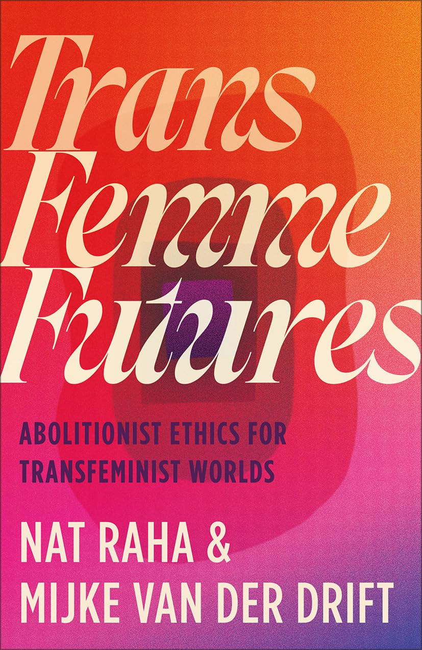Trans Femme Futures: An Abolitionist Ethic for Transfeminist Worlds cover